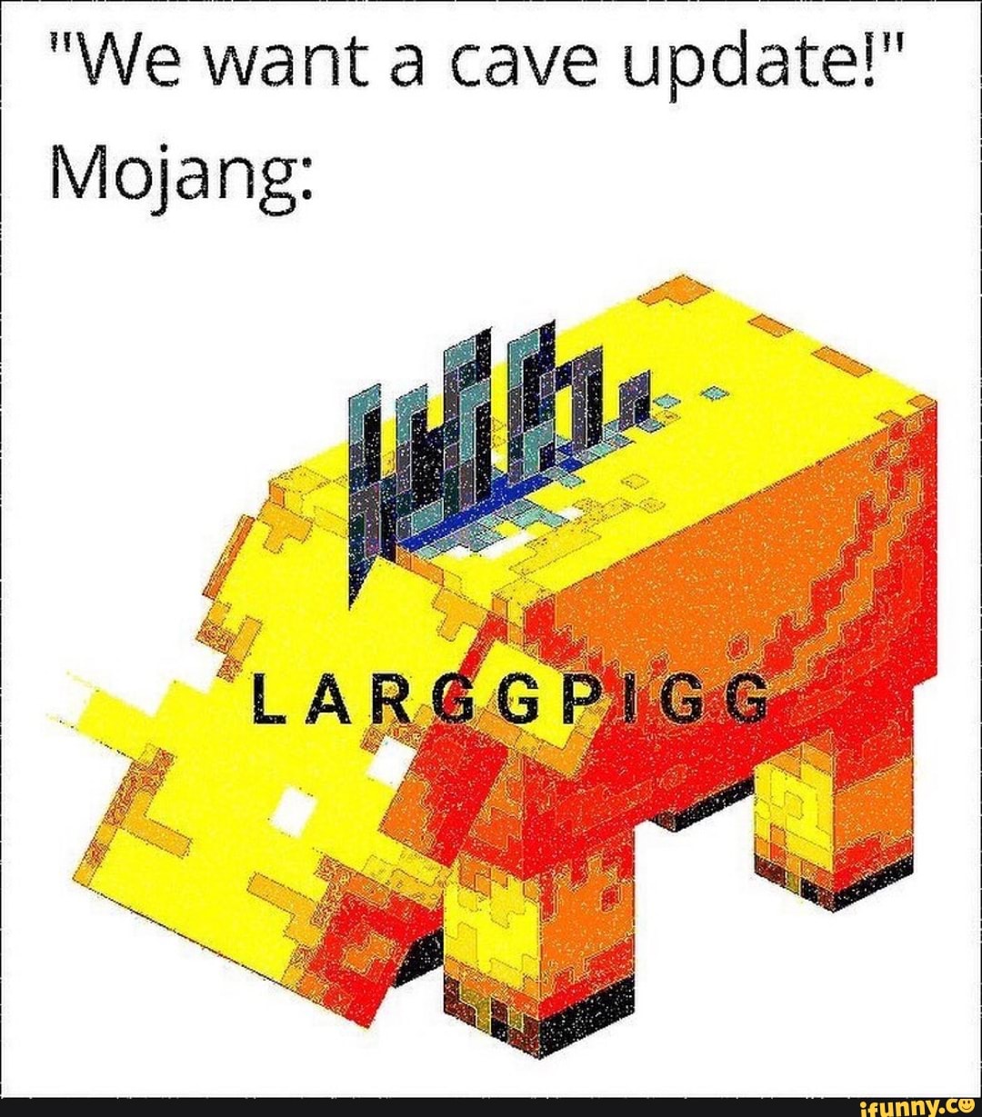 "We want a cave
update!"
Mojang: