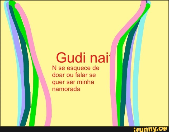 Gudi nai
N se esquece de
doar ou falar se
quer ser minha
namorada