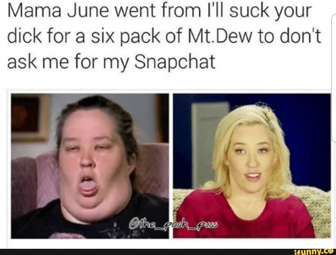 Mama June Went From Iii Suck Your Dick For A Six Pack Of Mtdew To Don‘t Ask Me For My Snapchat 