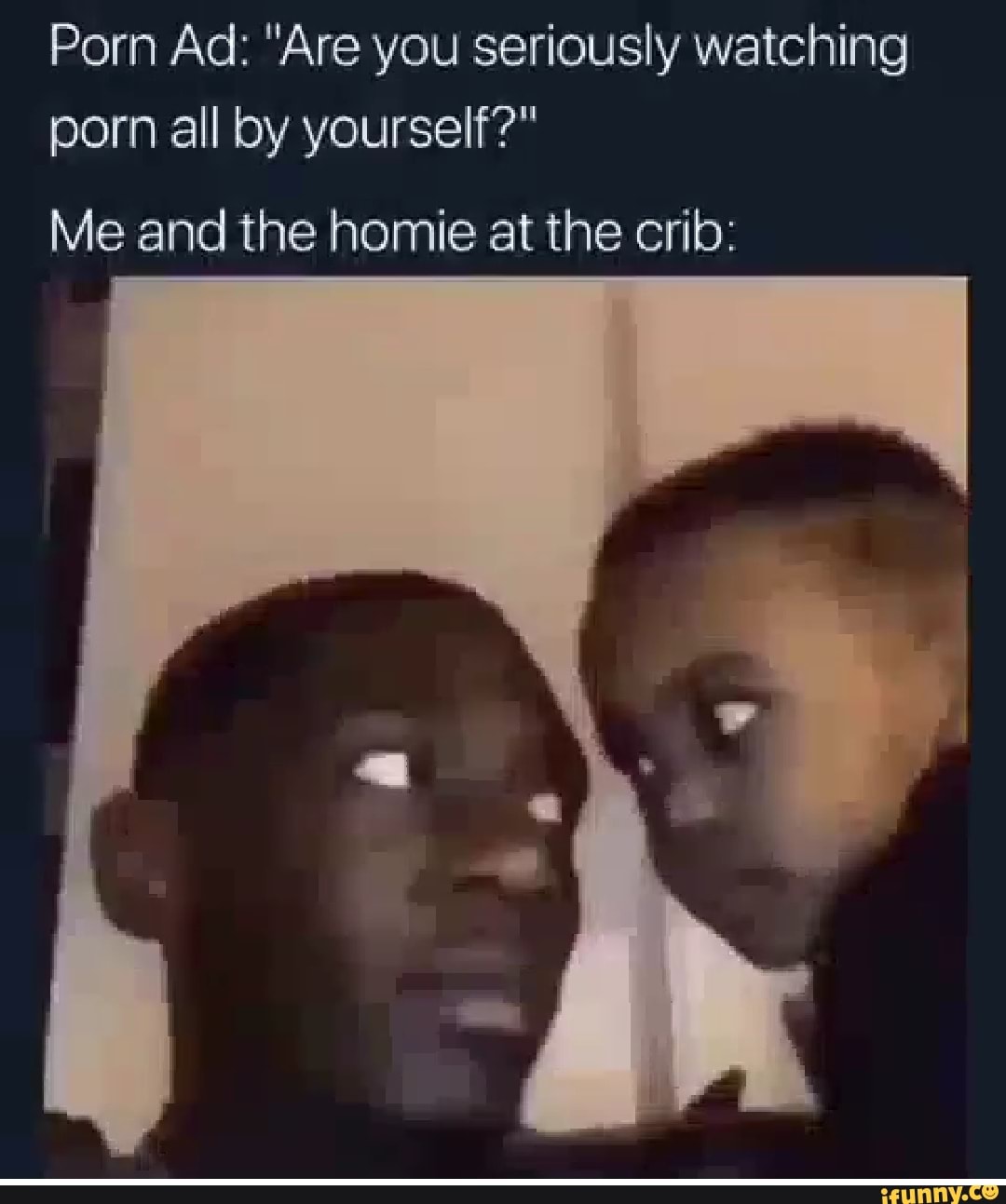 Are you watching porn by yourself