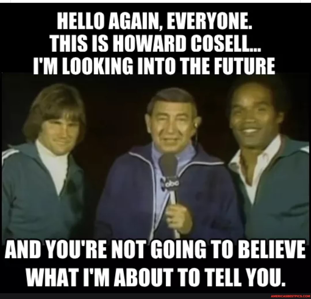 HELLO AGAIN, EVERYONE. THIS IS HOWARD COSELL... I'M LOOKING INTO THE