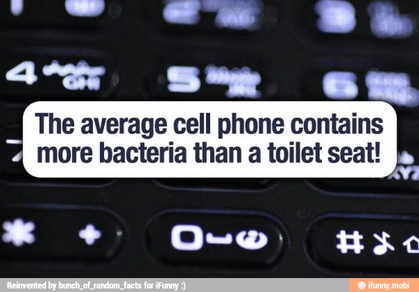 oar SS' em
The average cell phone contains more bacteria than
a
toilet seat! A