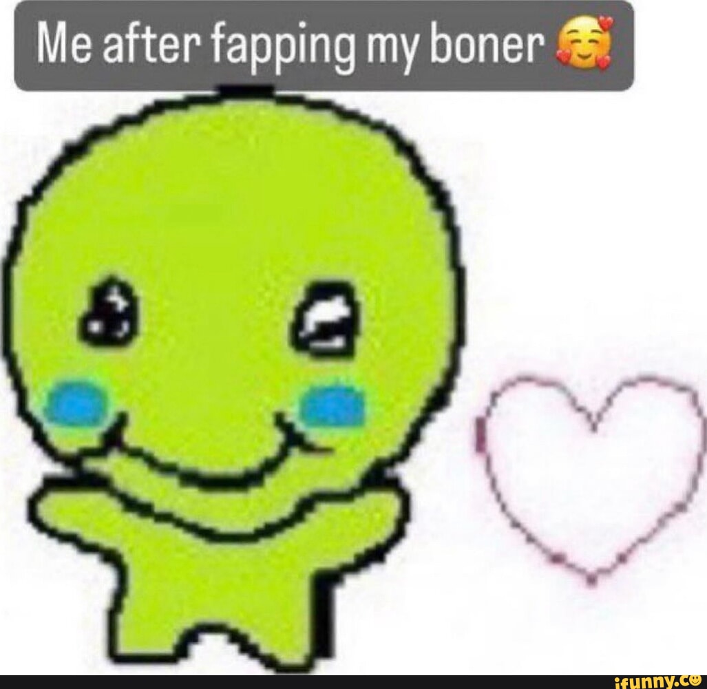 Me after fapping my boner I I - iFunny