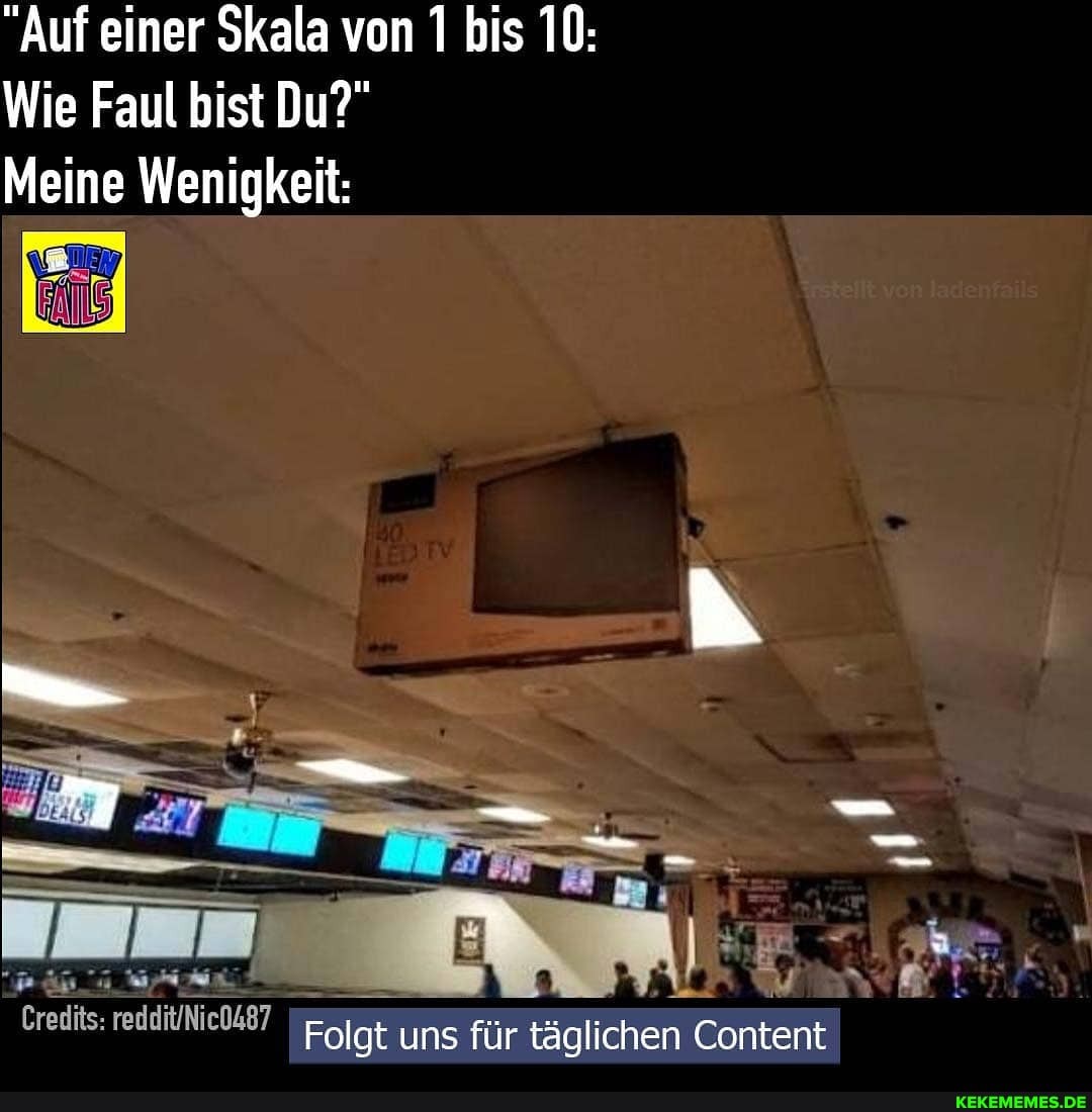 "Auf einer Skala von 1 bis 10:
Wie Faul bist Du?"
Meine Wenigkeit:
Folgt uns für täglichen Content