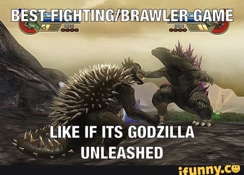 BEST GAME
LIKE IF ITS GODZILLA UNLEASHED