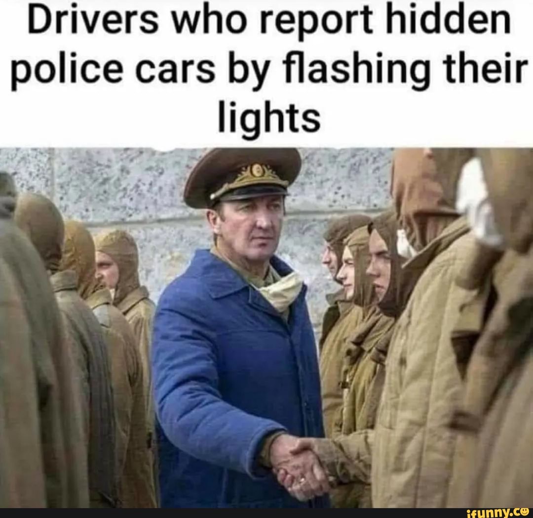 Drivers who report hidden police cars by flashing their lights tL iFunny