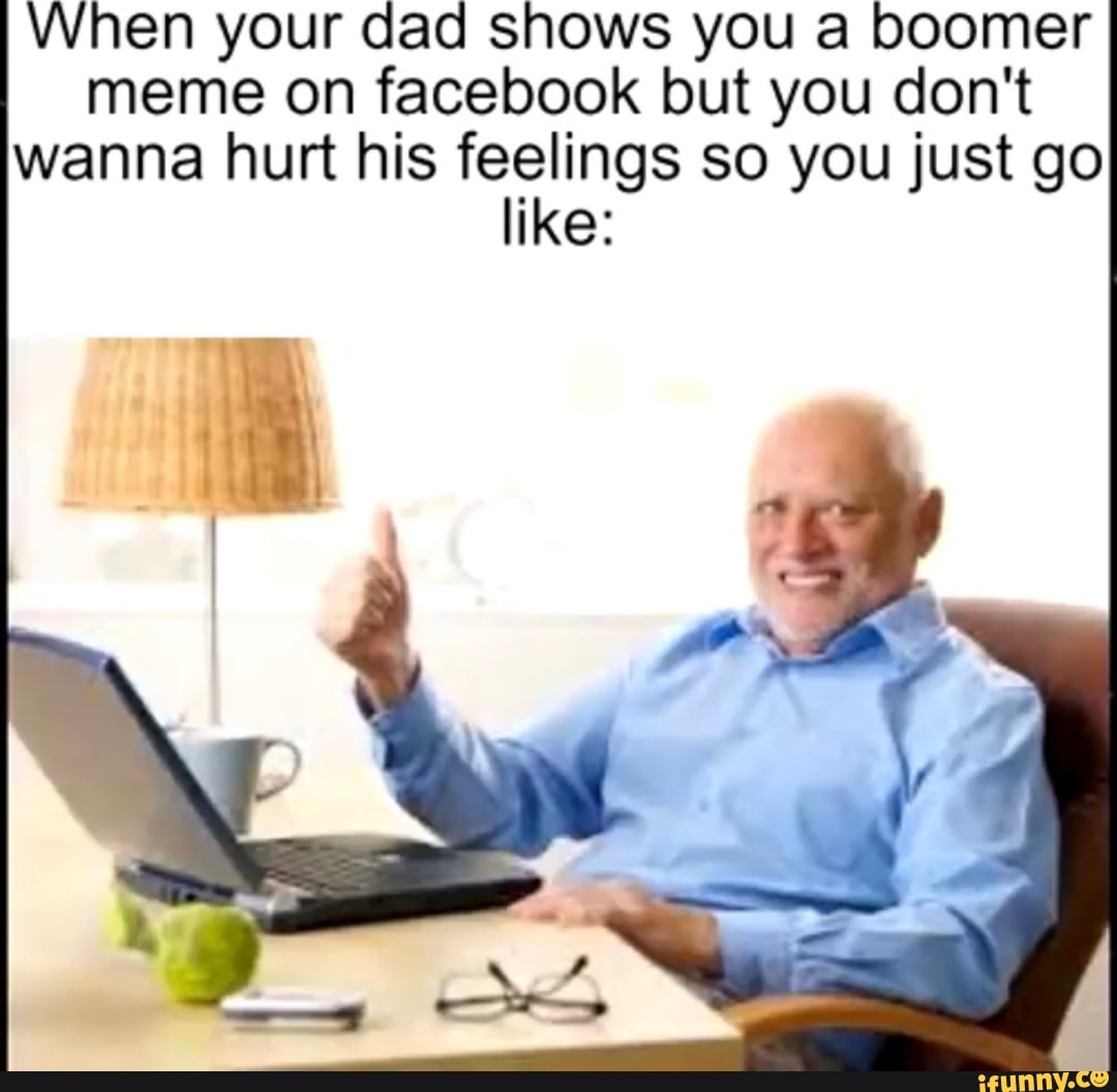 When your dad shows you a boomer meme on facebook but you ...