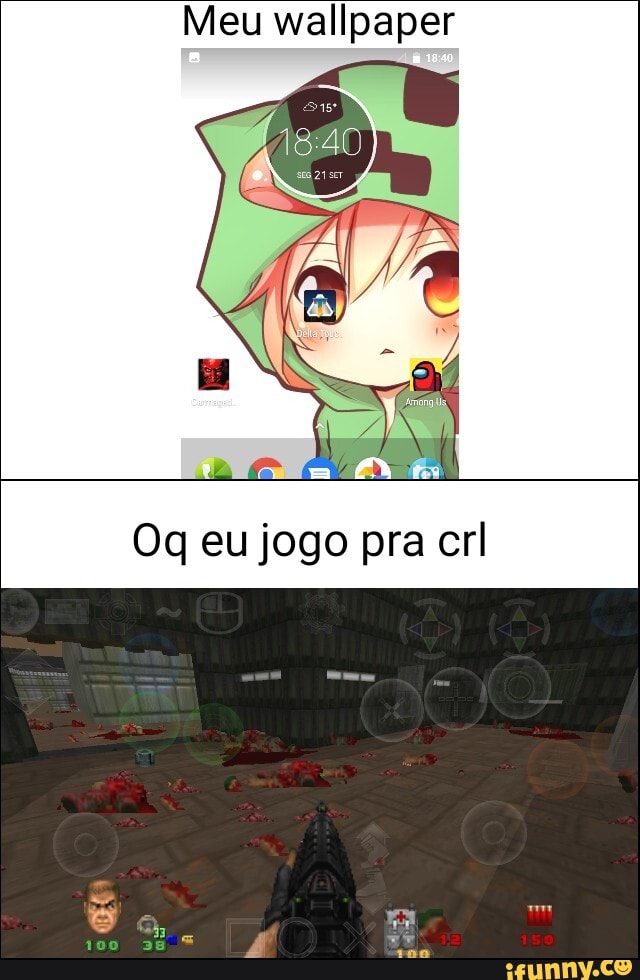 Meu wallpaper
Oq eu jogo pra crl