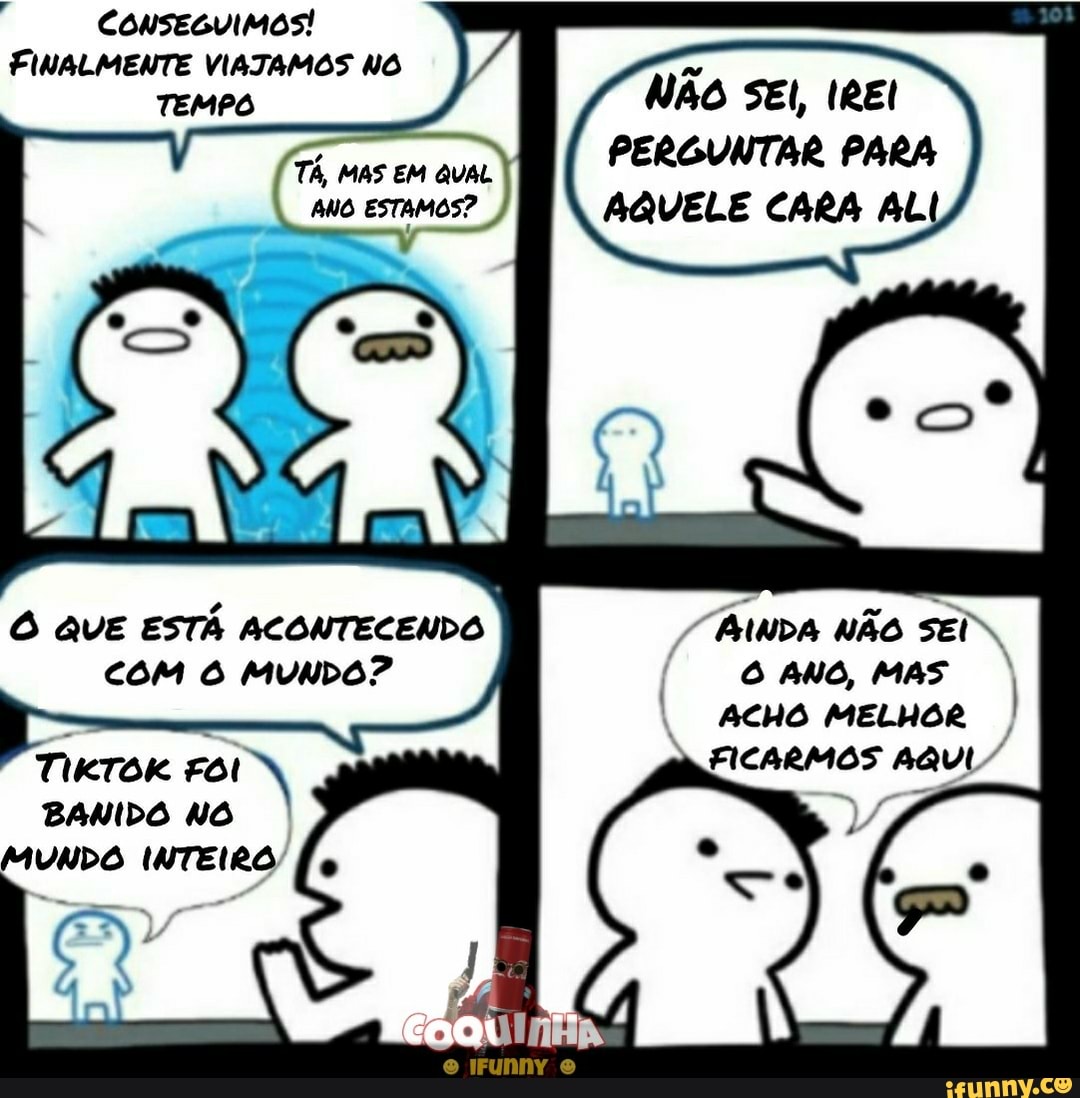TEMPO
NÃO SEI, IREI
PERGUNTAR PARA
AQUELE CARA AL
TÁ, MAS EM QUAL
ANO ESTAMOS?
Ô QUE
ESTÁ ACONTECENDO AINDA NÃO SEI,