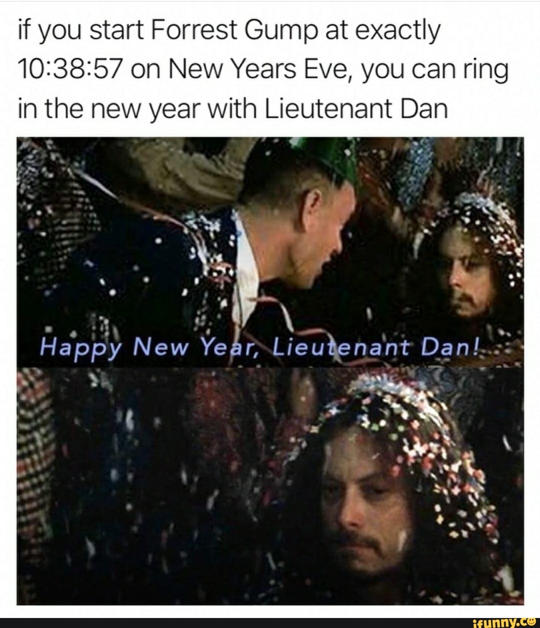 If you start Forrest Gump at exactly 10:38:57 on New Years Eve, you can