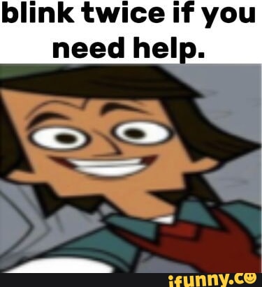 Blink twice if you need help. - iFunny