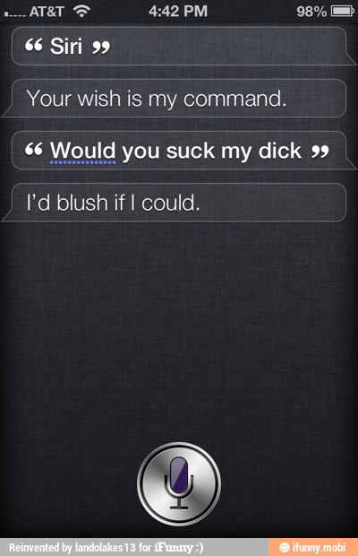 Your wish is my command.
I'd blush if I could.