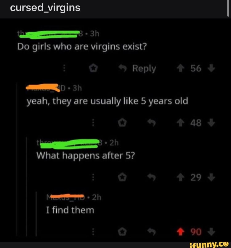 Cursed Virgins Do Girls Who Are Virgins Exist Yeah They Are Usually Like 5 Years Old Ifunny