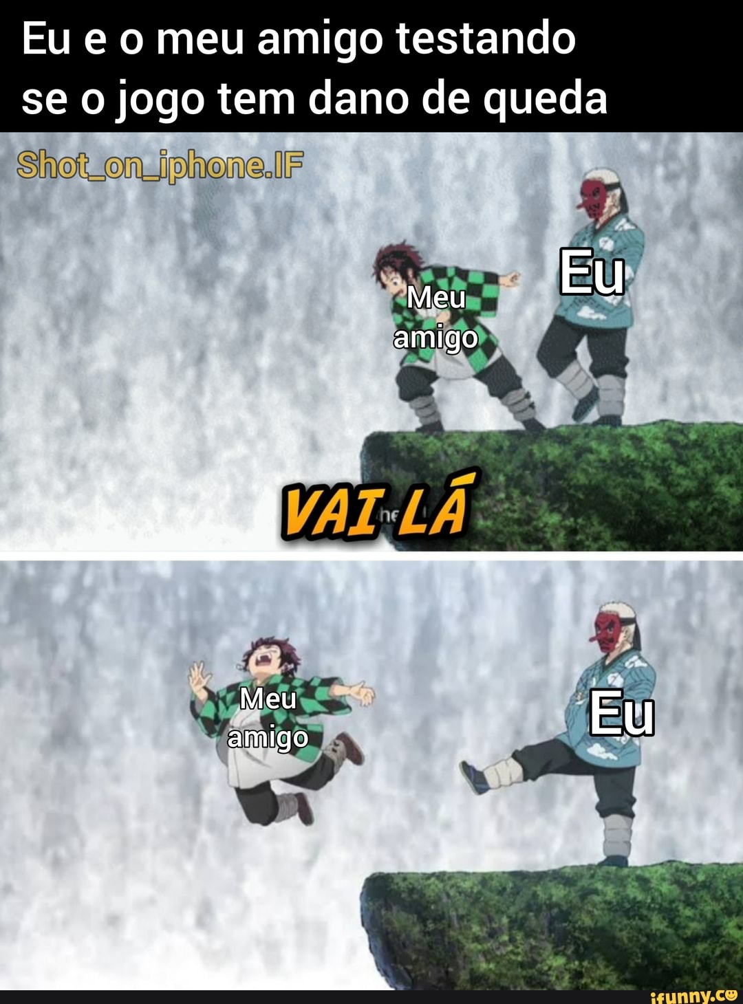 Eu e o meu amigo testando se o jogo tem dano de queda
Shot
Meu Eu
amigo