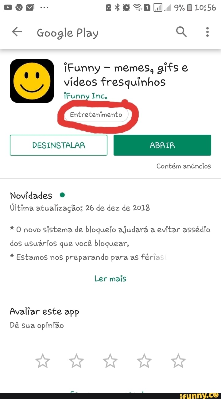 € Google Play Q
memes, gifs e
vídeos fresquinhos
Entretenimento
Novidades ©@
Última atualizaçãos 26 de dez de 2018
sistema de bloqueio ajudará a
evitar assédio
dos usuários que você bloquear, Estamos nos preparando para as fériz
Avaliar este app
Dê sua opinião