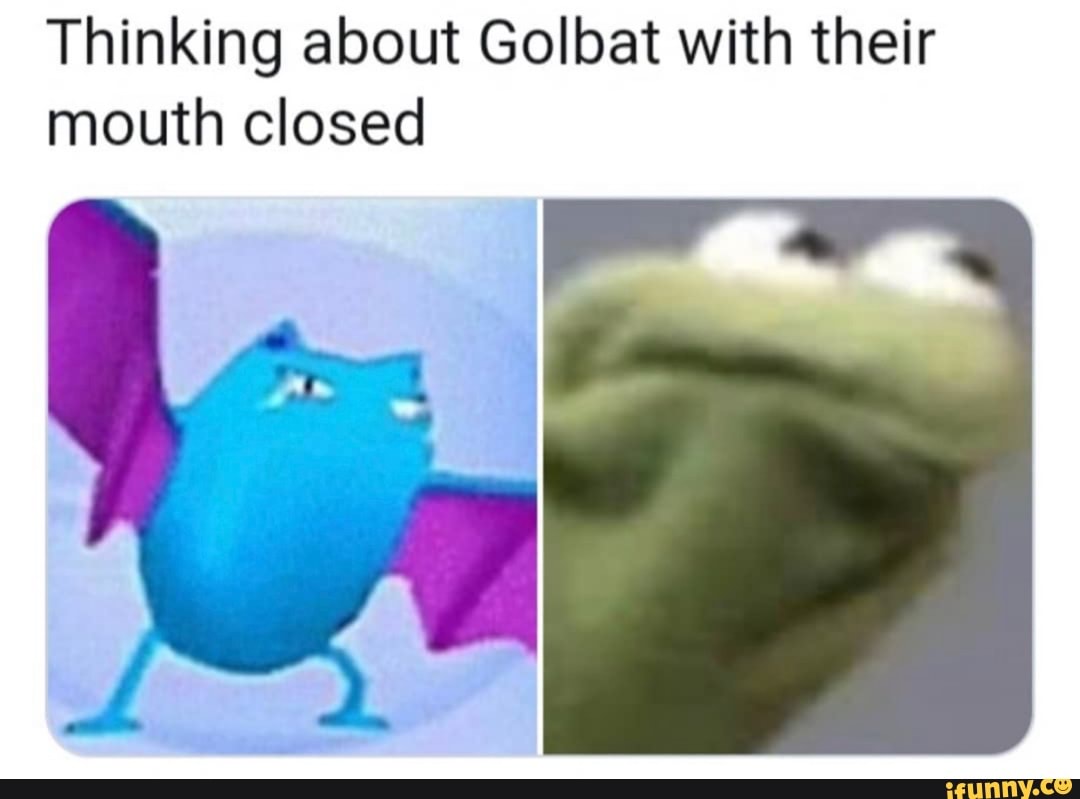 Thinking about Golbat with their lan My. mouth closed iFunny