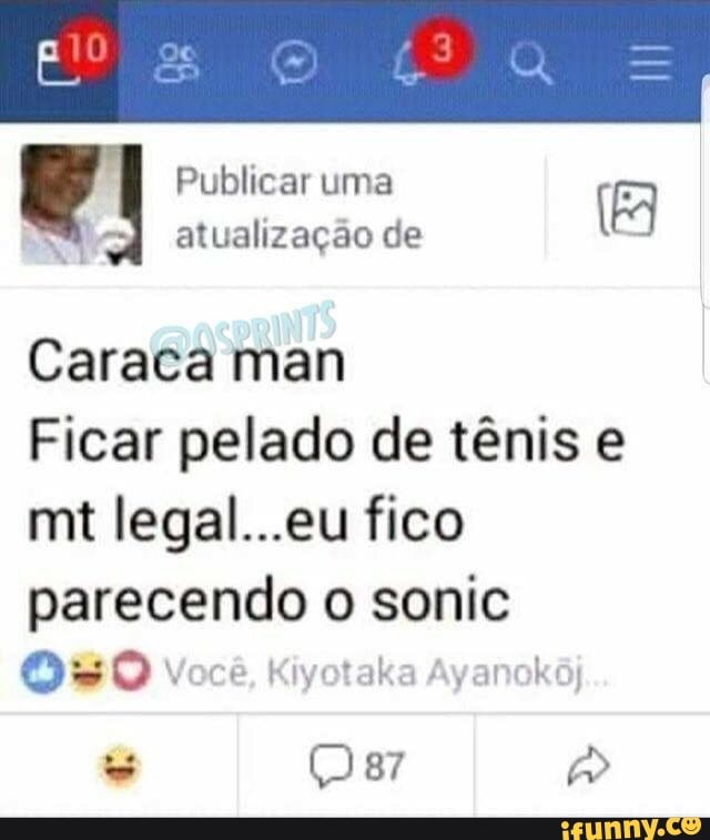 Caraca man
Ficar pelado de tênis e
mt legal...eu fico
ana o sonic