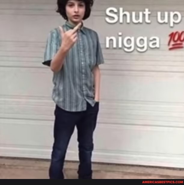 Shut up nigga