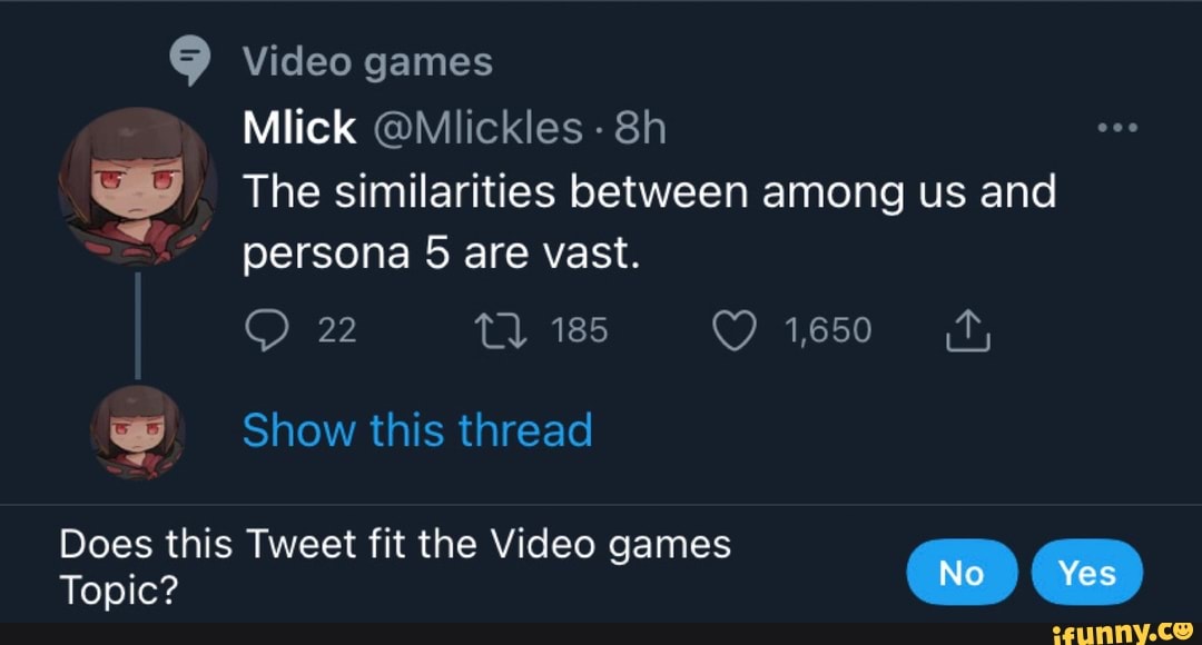 @ Video games
Mlick @Mlickles -
SS The similarities between among us and persona 5 are vast.
22 T) 185 1650
Show this thread
Does this Tweet fit the Video games
Topic? No (es)