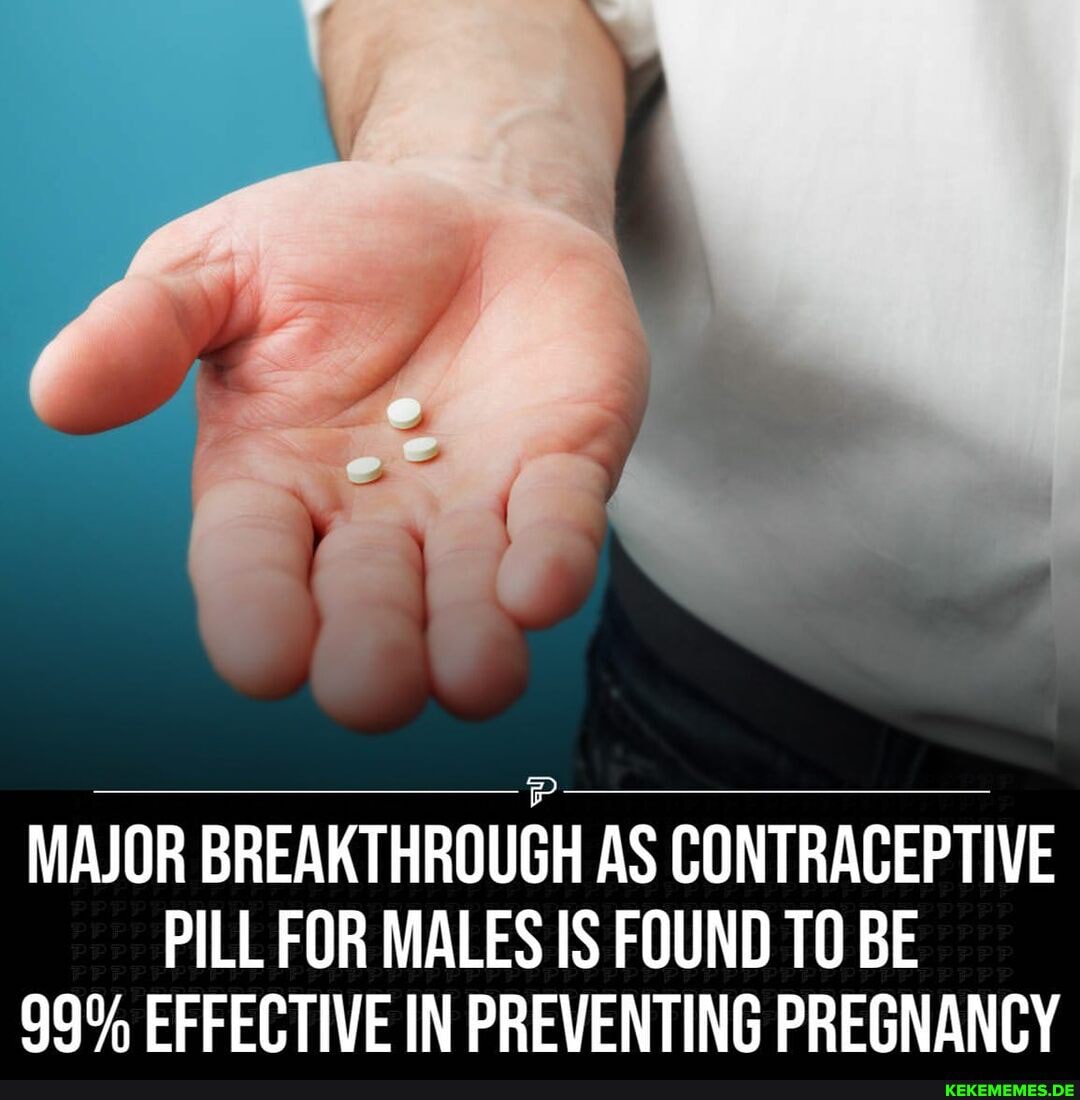MAJOR BREAKTHROUGH AS CONTRACEPTIVE PILL FOR MALES IS FOUND TO BE 99% EFFECTIVE 