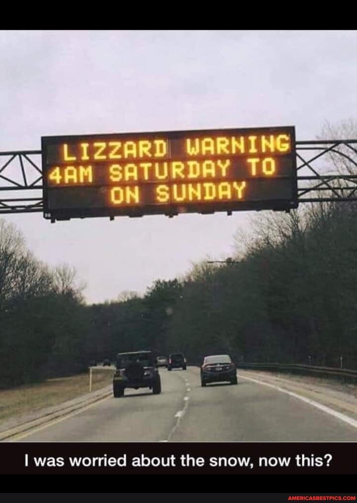 LIZZARD WARNING
SATURDAY TO CAS SUNDAY
I was worried about the snow, now this?