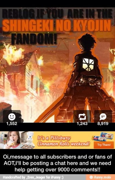 SHINGEKI NO KYOJIN,
Oi,message to all subscribers and or fans of
AOT,I'll be posting a chat here and we need
help getting over 9000 comments!! - Oi,message to all subscribers and or fans of AOT,I'll be posting a chat here and we need help getting over 9000 comments!!