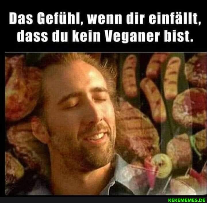 Das Gefühl, wenn dir einfällt, dass du kein Veganer bist.