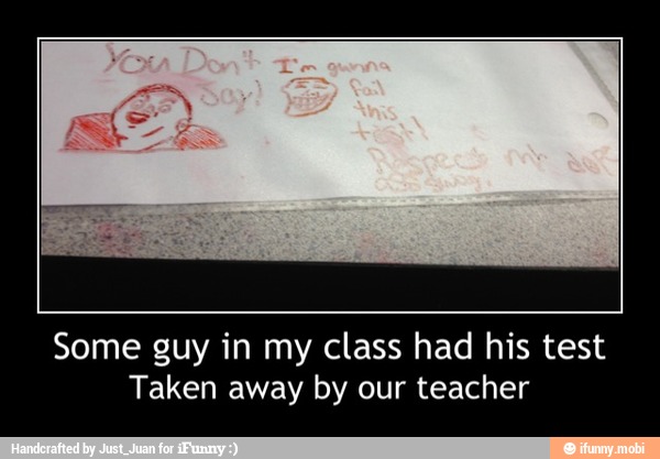 Some guy in my class had his test
Taken away by our teacher - Some guy in my class had his test
Taken away by our teacher