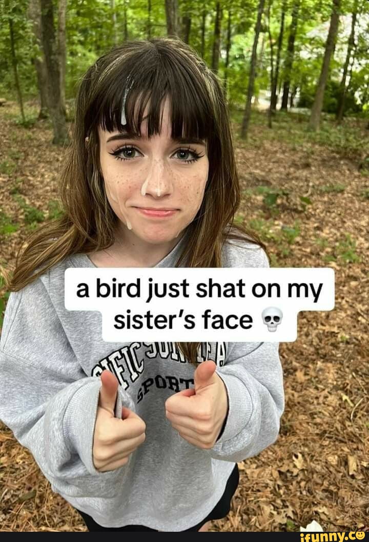 Ab Ird Just Shat On My Sisters Face Ifunny