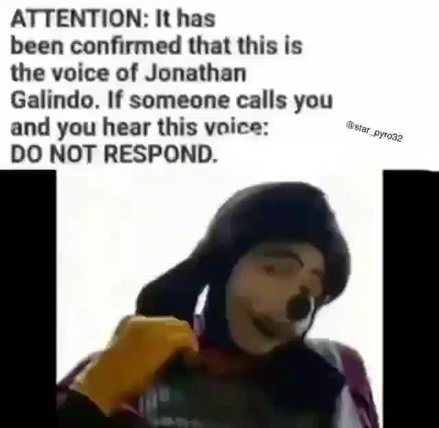 Attention It Has Been Confirmed That This Is The Voice Of Jonathan Galindo If Someone Calls You And You Hear This Voice Do Not Respond