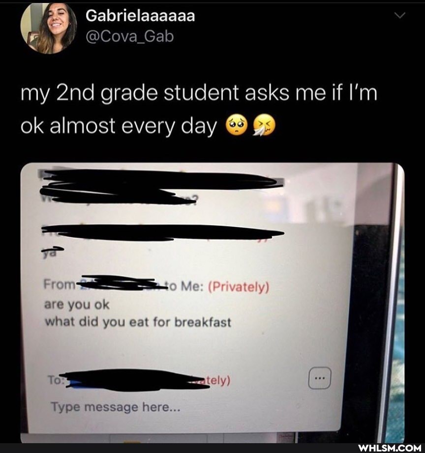Gabrie elaaaaaa
my grade student asks me if I'm ok almost every day
are you ok
Mes (Pr vately)
what did you eat for breakfast
Type message here...