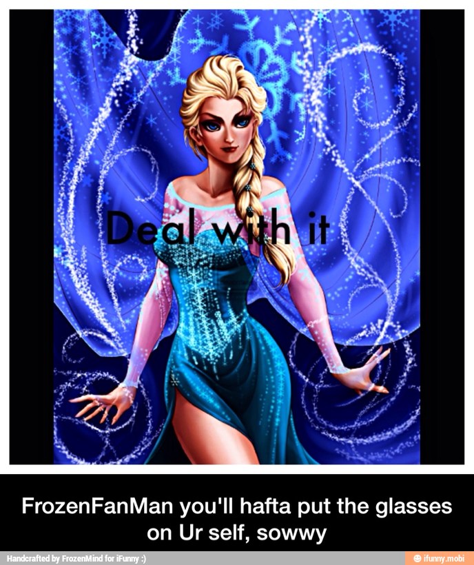 FrozenFanMan you'll hafta put the glasses
on Ur self, sowwy - FrozenFanMan you'll hafta put the glasses on Ur self, sowwy