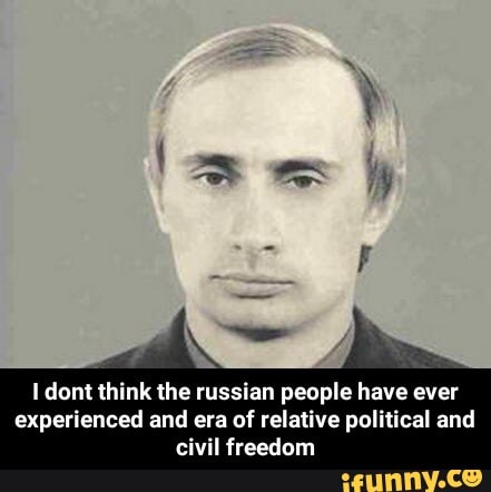 dont think the russian people have ever experienced and era of relative political and civil freedom - I dont think the russian people have ever experienced and era of relative political and civil freedom
