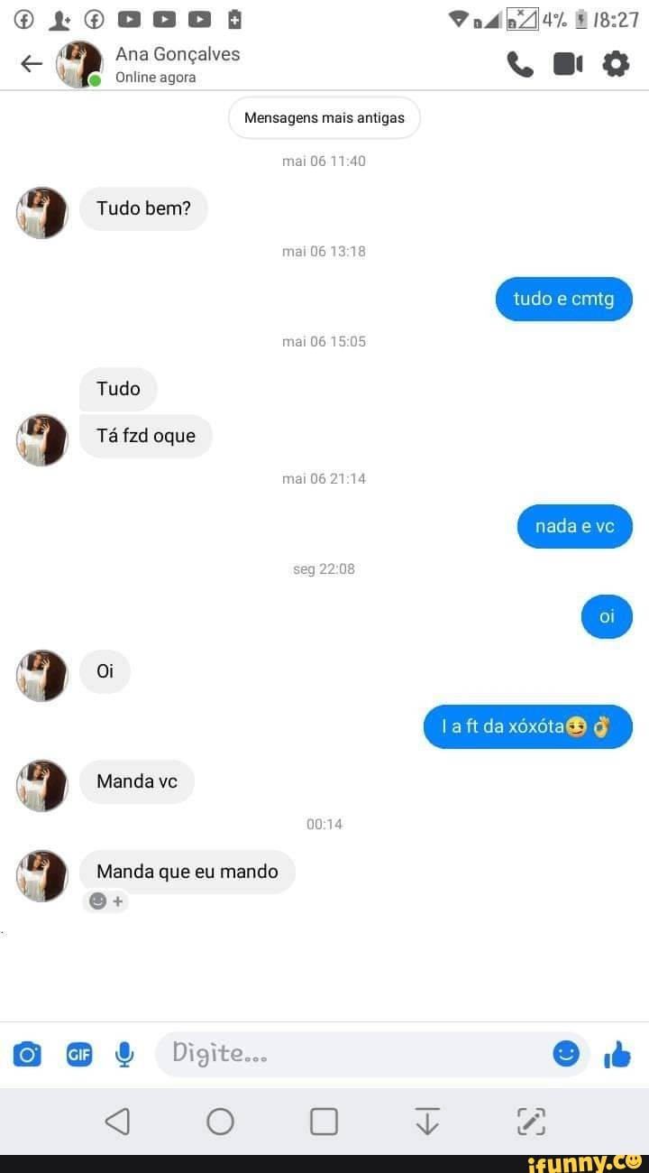 Ana Gonçalves
Lo
Online agora
"mo
Mensagens mais antigas
mai 06
Tudo bem? mai 06 tudo e cmtg mai
Tudo
Tá fzd oque mai 06 seg
( oi nada eve laftdaxóxótad q
Manda vc tm
) Manda Os que eu mando
Digite...