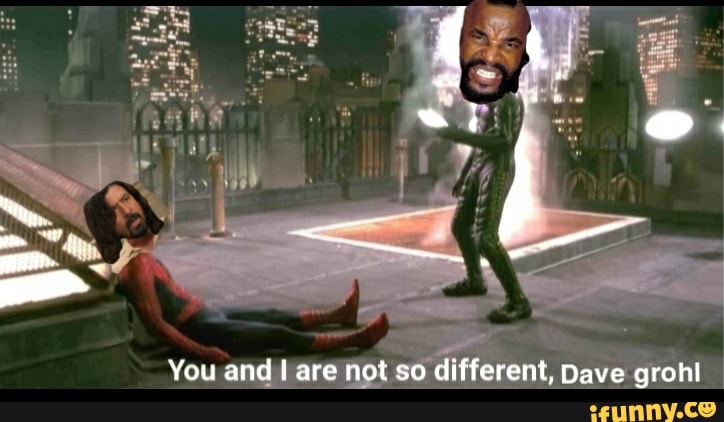 You and are not so different, Dave grohl