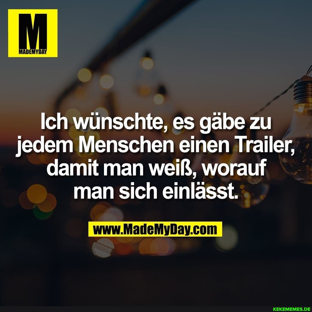 Ich Wünschte, Es Gäbe Zu Jedem Menschen Einen Trailer, Damit Man Weiß,  Worauf Man Sich Einlässt. - Keke