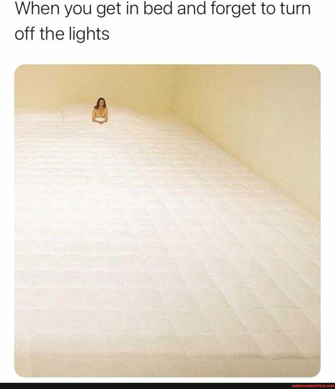 When you get in bed and forget to turn off the lights