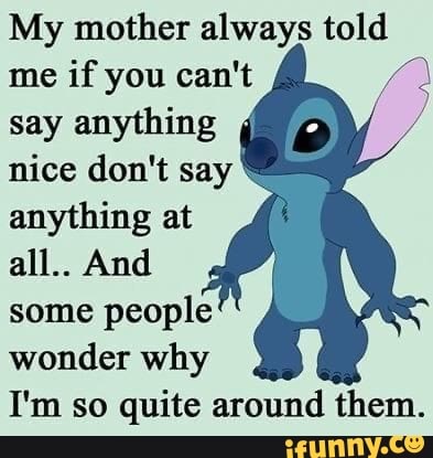 My mother always told me if you can't say anything nice don't say ...