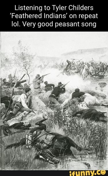 Listening to Tyler Childers 'Feathered Indians' on repeat lol. Very