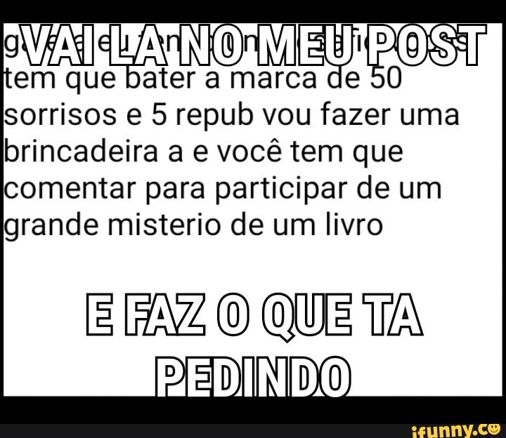 em que bater a marca de
sorrisos e 5 repub vou fazer uma
brincadeira a e você tem que
comentar para participar de um
grande misterio de um livro
QUE