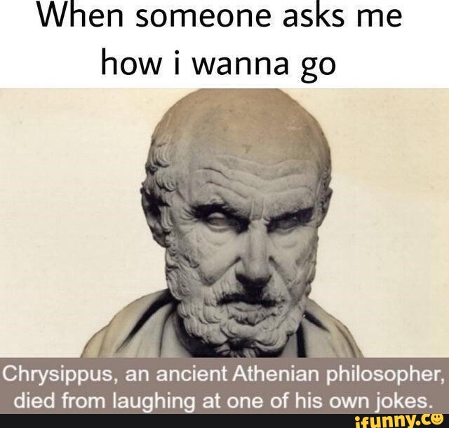 When someone asks me how i wanna go Chrysippus, an ancient Athenian ...