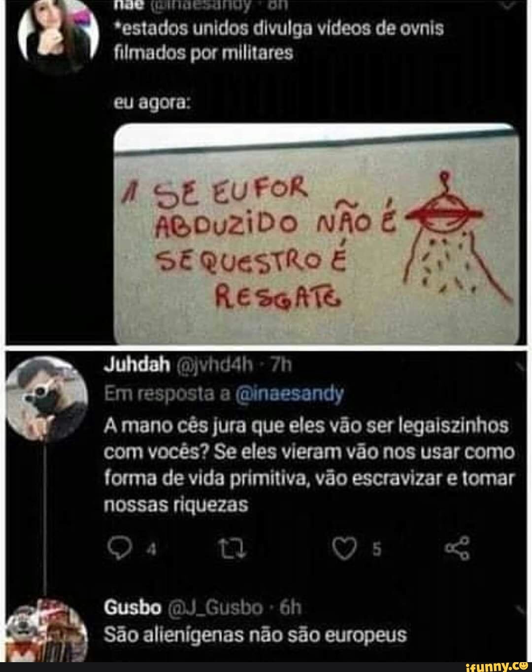 *estados unidos divulga vídeos de ovnis filmados por militares eu agora:
SE EU FOR AGOuUZIDO nÃo á
RESGATE
Juhdah
Em resposta a (Dinaesandy
A mano cês jura que eles vão ser legaiszinhos com vocês? Se eles vieram vão nos usar como forma de vida primitiva, vão escravizar e tomar nossas riquezas
DJ Gusbo
São alienígenas não são europeus