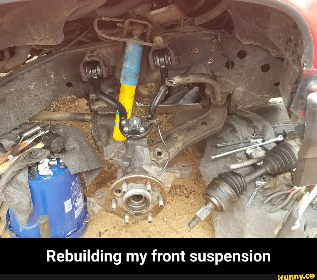 Rebuilding my front suspension Rebuilding my front suspension iFunny
