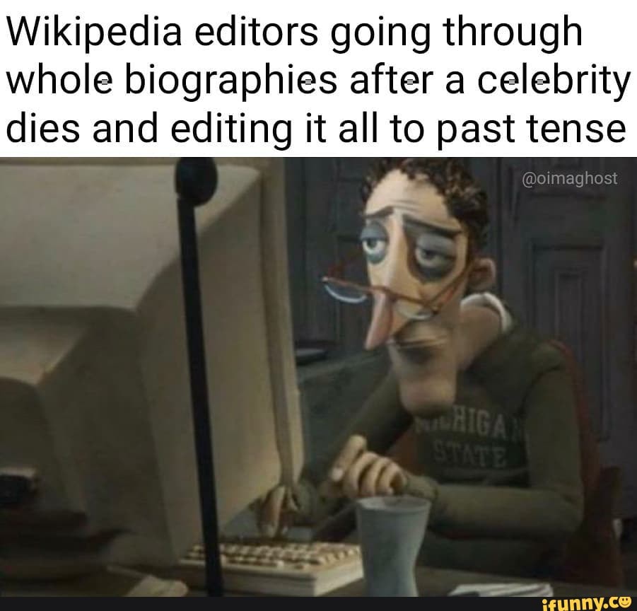 Wikipedia editors going through whole biographies after a celebrity dies and editing it all to
