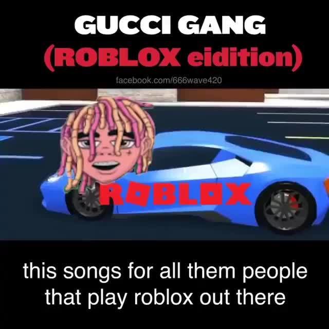 Gucci Gang This Songs For All Them People That Play Roblox Out There Ifunny - gucu gangozsq this songs for all them people iat play roblox out there
