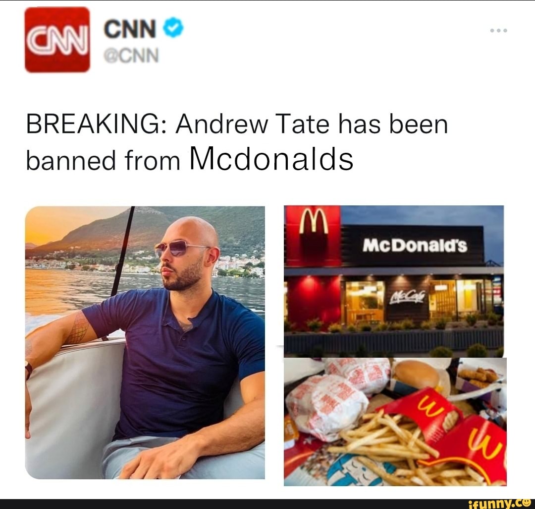 I Cnn Breaking Andrew Tate Has Been Banned From Mcdonalds Ifunny