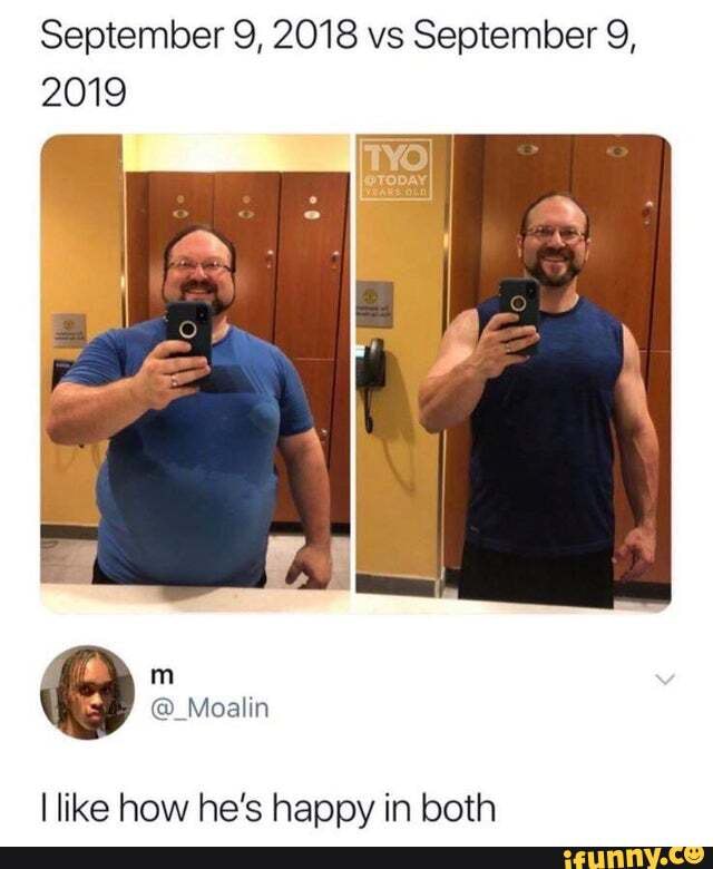 September 9, 2018 vs September 9,
2019
I like how he's happy in both