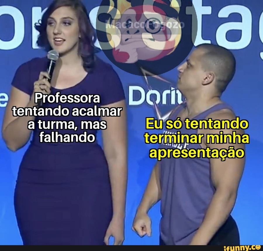 Professora DO mh
tentando acalmar.
se
Eu
oftentando
falhando terminar min ha