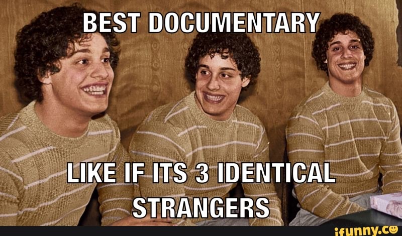 BEST DOCUMENTARY
LIKE IF ITS 3 IDENTICAL STRANGERS
