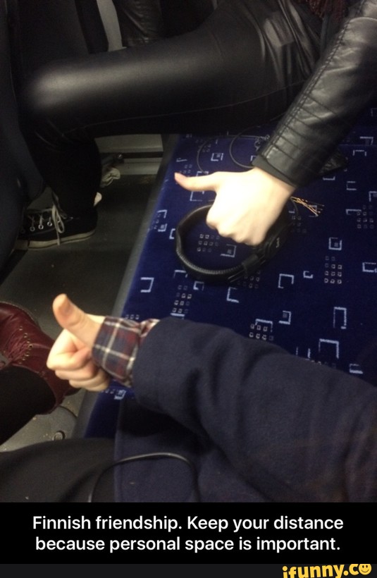 Finnish friendship. Keep your distance
because personal space is important. - Finnish friendship. Keep your distance because personal space is important.